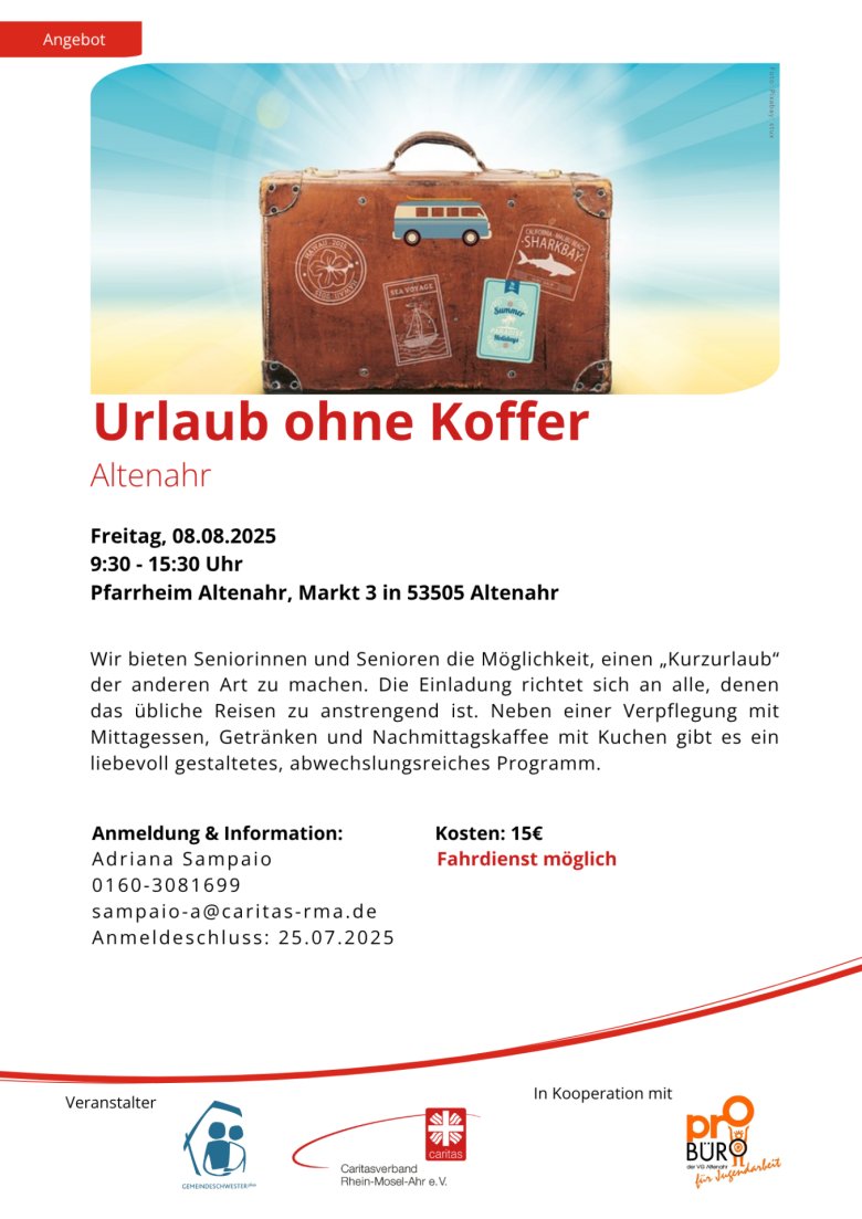„Urlaub ohne Koffer“ – Ein besonderer Urlaubstag für Seniorinnen und Senioren am 8. August 2025 in Altenahr. Alternativtext (Barrierefreier Bildbeschreibungstext): Ein bunter Handzettel bewirbt die Veranstaltung „Urlaub ohne Koffer“ am Freitag, den 8. August 2025, von 9:30 bis 15:30 Uhr im Pfarrheim Altenahr. Der Flyer richtet sich an Seniorinnen und Senioren, für die Reisen zu anstrengend sind, und bietet ein Tagesprogramm mit Mittagessen, Getränken, Kaffee und Kuchen sowie einem abwechslungsreichen Unterhaltungsangebot. Im unteren Bereich stehen Kontaktdaten zur Anmeldung bei Adriana Sampaio, die Teilnahme kostet 15 €, ein Fahrdienst ist möglich. Im Hintergrund ist ein stilisierter Koffer mit Reiseaufklebern vor einem strahlenden gelb-blauen Sonnenmotiv zu sehen.